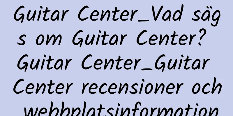 Guitar Center_Vad sägs om Guitar Center? Guitar Center_Guitar Center recensioner och webbplatsinformation