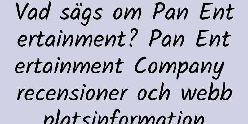 Vad sägs om Pan Entertainment? Pan Entertainment Company recensioner och webbplatsinformation