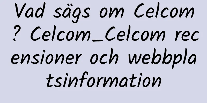 Vad sägs om Celcom? Celcom_Celcom recensioner och webbplatsinformation