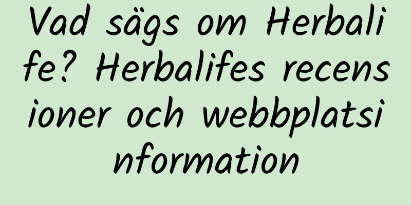 Vad sägs om Herbalife? Herbalifes recensioner och webbplatsinformation