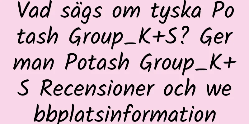 Vad sägs om tyska Potash Group_K+S? German Potash Group_K+S Recensioner och webbplatsinformation