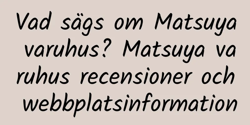 Vad sägs om Matsuya varuhus? Matsuya varuhus recensioner och webbplatsinformation
