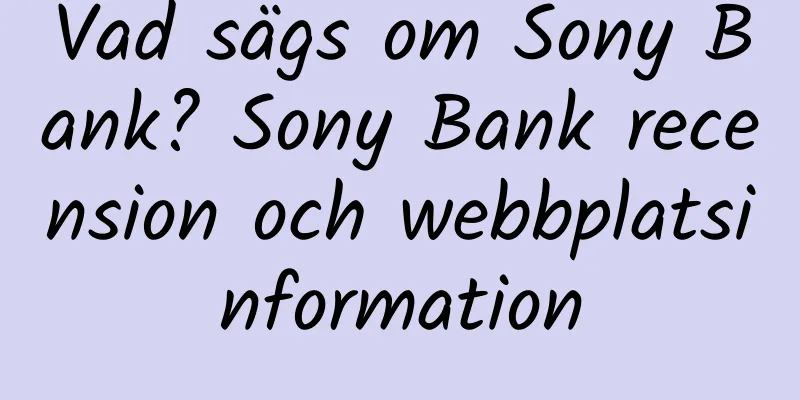 Vad sägs om Sony Bank? Sony Bank recension och webbplatsinformation