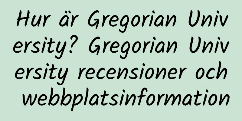 Hur är Gregorian University? Gregorian University recensioner och webbplatsinformation
