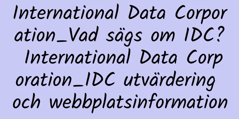International Data Corporation_Vad sägs om IDC? International Data Corporation_IDC utvärdering och webbplatsinformation