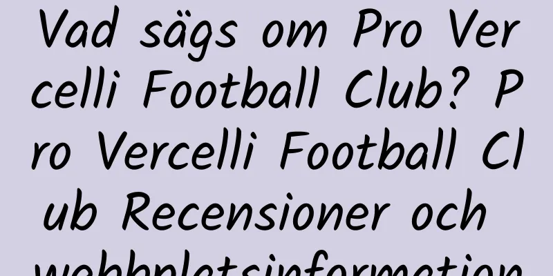 Vad sägs om Pro Vercelli Football Club? Pro Vercelli Football Club Recensioner och webbplatsinformation