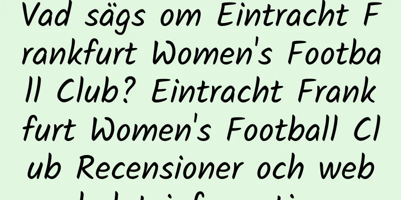Vad sägs om Eintracht Frankfurt Women's Football Club? Eintracht Frankfurt Women's Football Club Recensioner och webbplatsinformation