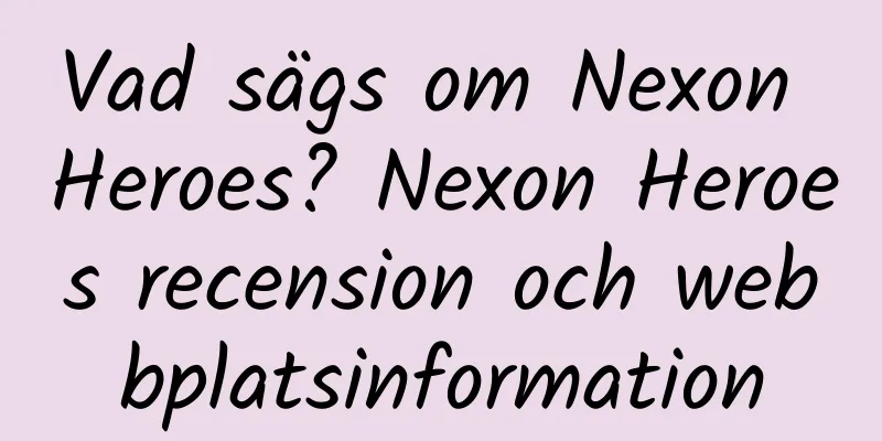 Vad sägs om Nexon Heroes? Nexon Heroes recension och webbplatsinformation