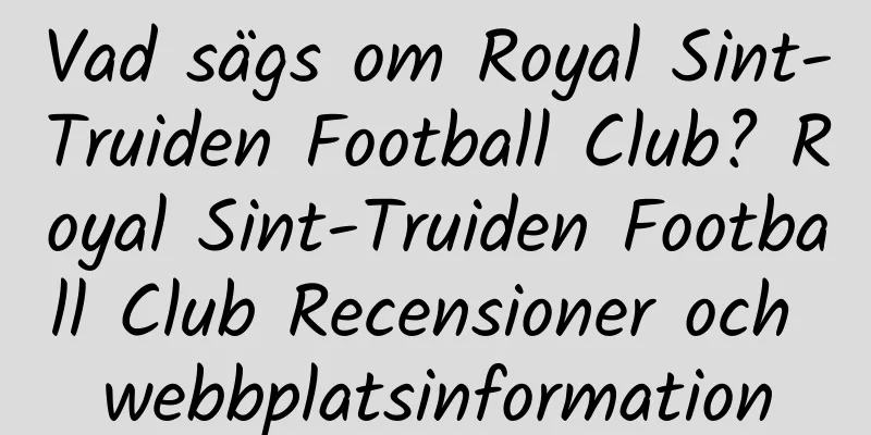 Vad sägs om Royal Sint-Truiden Football Club? Royal Sint-Truiden Football Club Recensioner och webbplatsinformation