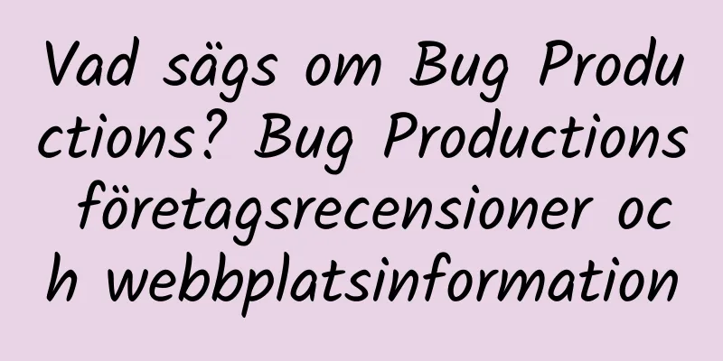 Vad sägs om Bug Productions? Bug Productions företagsrecensioner och webbplatsinformation