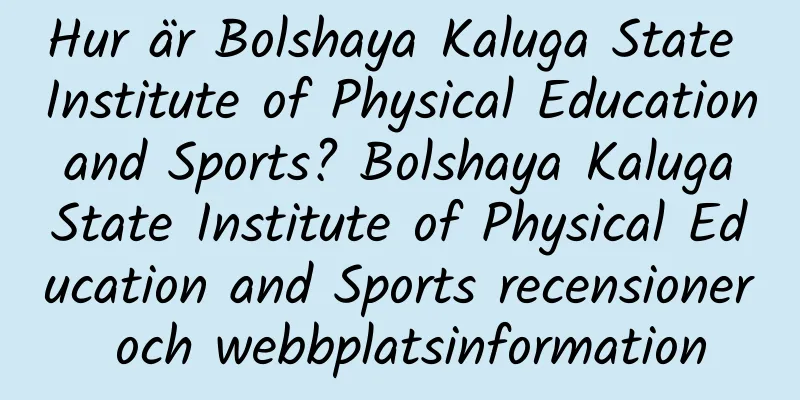 Hur är Bolshaya Kaluga State Institute of Physical Education and Sports? Bolshaya Kaluga State Institute of Physical Education and Sports recensioner och webbplatsinformation