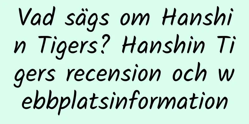 Vad sägs om Hanshin Tigers? Hanshin Tigers recension och webbplatsinformation