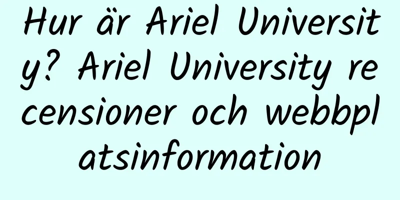 Hur är Ariel University? Ariel University recensioner och webbplatsinformation