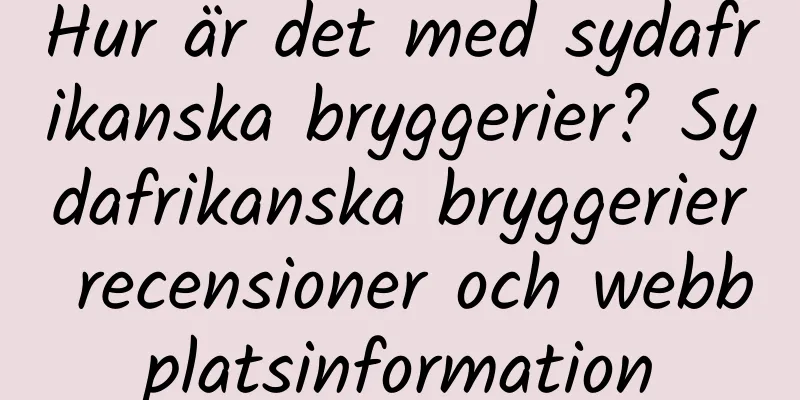 Hur är det med sydafrikanska bryggerier? Sydafrikanska bryggerier recensioner och webbplatsinformation