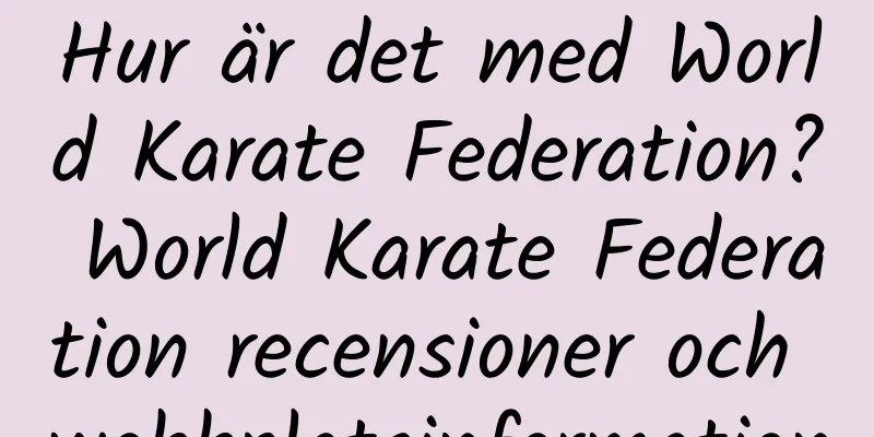 Hur är det med World Karate Federation? World Karate Federation recensioner och webbplatsinformation