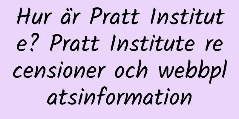 Hur är Pratt Institute? Pratt Institute recensioner och webbplatsinformation