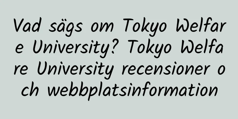 Vad sägs om Tokyo Welfare University? Tokyo Welfare University recensioner och webbplatsinformation