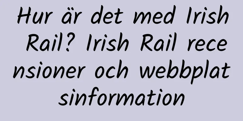 Hur är det med Irish Rail? Irish Rail recensioner och webbplatsinformation