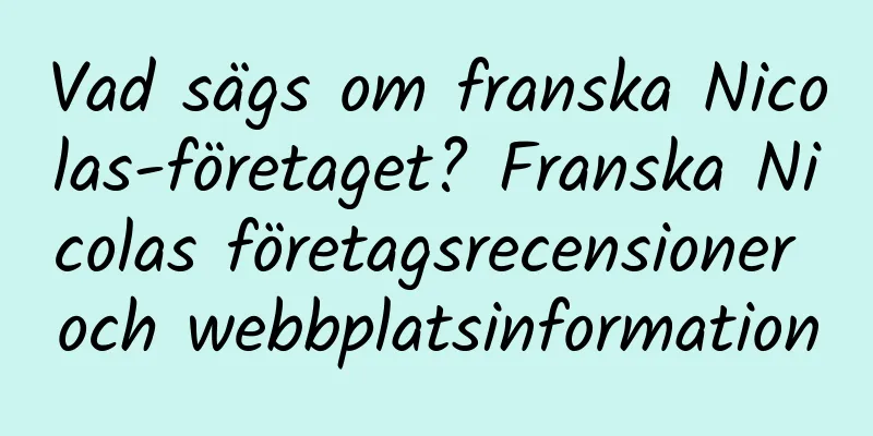 Vad sägs om franska Nicolas-företaget? Franska Nicolas företagsrecensioner och webbplatsinformation