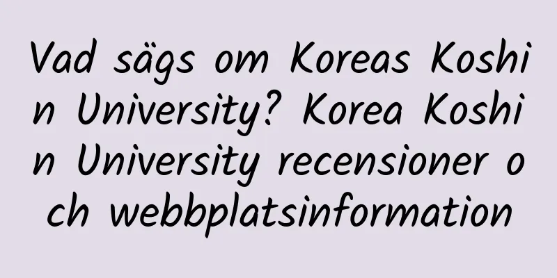 Vad sägs om Koreas Koshin University? Korea Koshin University recensioner och webbplatsinformation