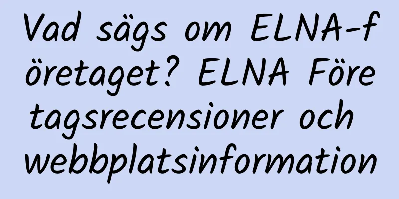 Vad sägs om ELNA-företaget? ELNA Företagsrecensioner och webbplatsinformation