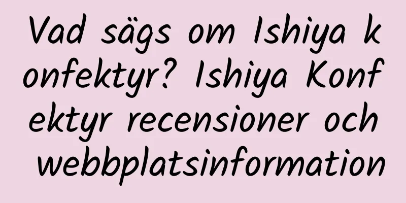 Vad sägs om Ishiya konfektyr? Ishiya Konfektyr recensioner och webbplatsinformation