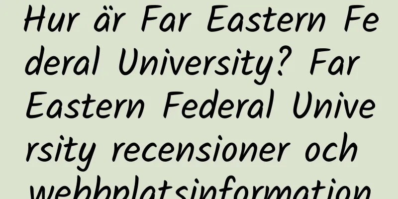 Hur är Far Eastern Federal University? Far Eastern Federal University recensioner och webbplatsinformation