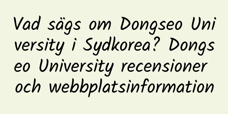 Vad sägs om Dongseo University i Sydkorea? Dongseo University recensioner och webbplatsinformation