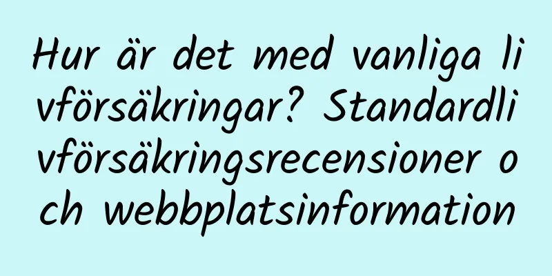 Hur är det med vanliga livförsäkringar? Standardlivförsäkringsrecensioner och webbplatsinformation