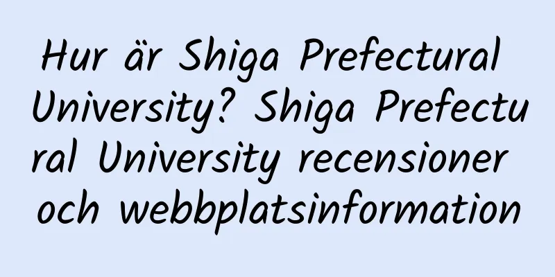 Hur är Shiga Prefectural University? Shiga Prefectural University recensioner och webbplatsinformation