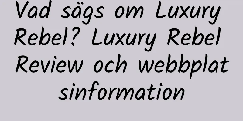 Vad sägs om Luxury Rebel? Luxury Rebel Review och webbplatsinformation