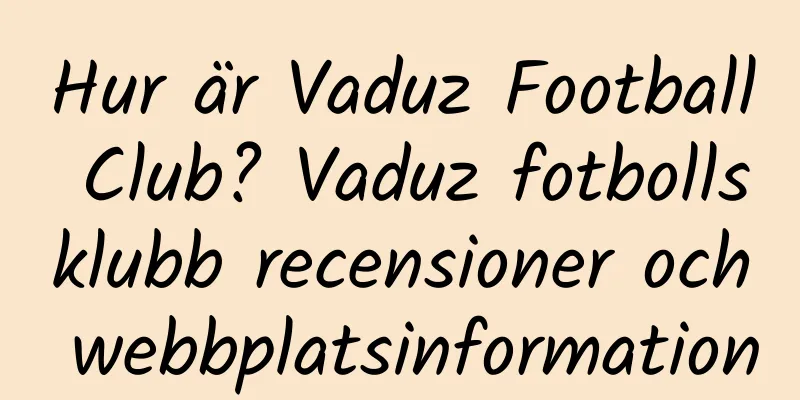 Hur är Vaduz Football Club? Vaduz fotbollsklubb recensioner och webbplatsinformation