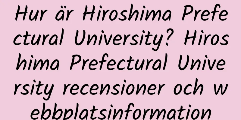 Hur är Hiroshima Prefectural University? Hiroshima Prefectural University recensioner och webbplatsinformation