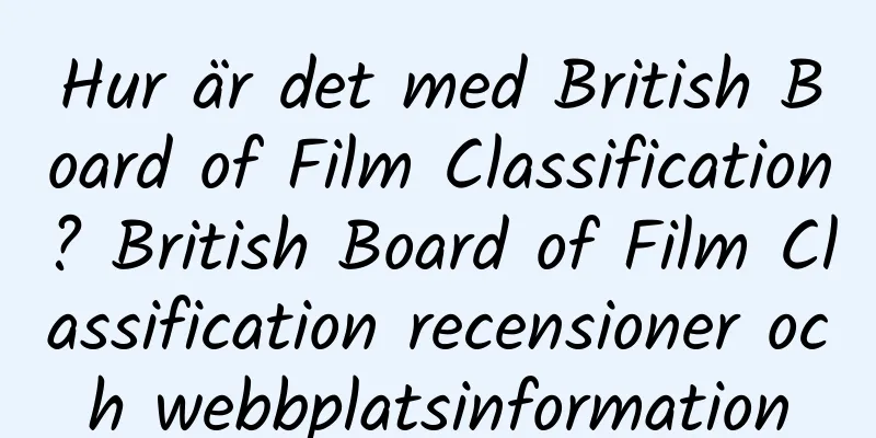 Hur är det med British Board of Film Classification? British Board of Film Classification recensioner och webbplatsinformation