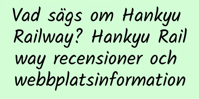 Vad sägs om Hankyu Railway? Hankyu Railway recensioner och webbplatsinformation