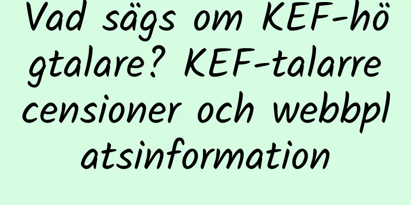 Vad sägs om KEF-högtalare? KEF-talarrecensioner och webbplatsinformation