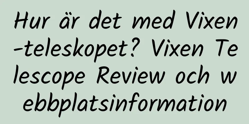 Hur är det med Vixen-teleskopet? Vixen Telescope Review och webbplatsinformation