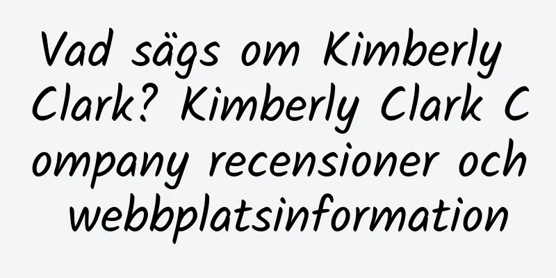 Vad sägs om Kimberly Clark? Kimberly Clark Company recensioner och webbplatsinformation
