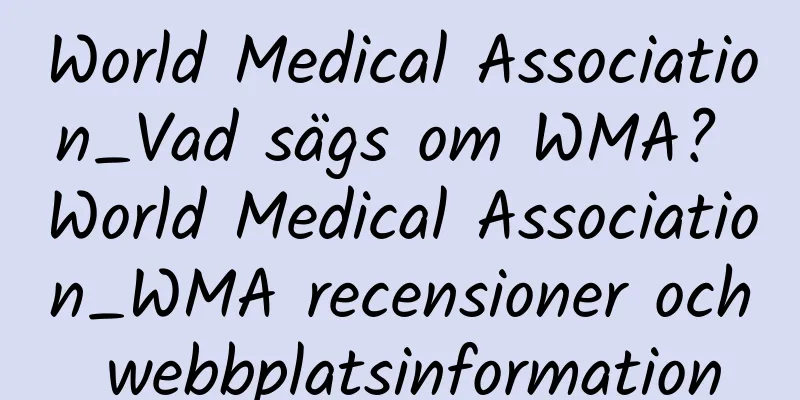 World Medical Association_Vad sägs om WMA? World Medical Association_WMA recensioner och webbplatsinformation