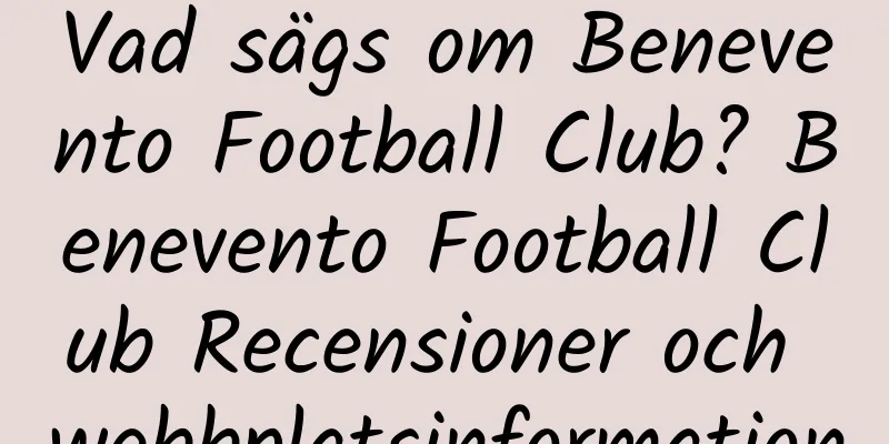 Vad sägs om Benevento Football Club? Benevento Football Club Recensioner och webbplatsinformation