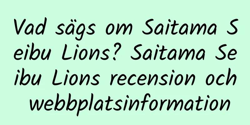 Vad sägs om Saitama Seibu Lions? Saitama Seibu Lions recension och webbplatsinformation