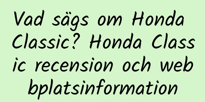 Vad sägs om Honda Classic? Honda Classic recension och webbplatsinformation
