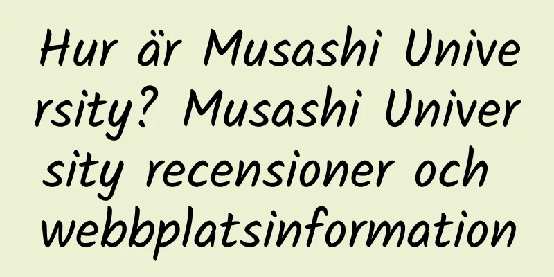 Hur är Musashi University? Musashi University recensioner och webbplatsinformation