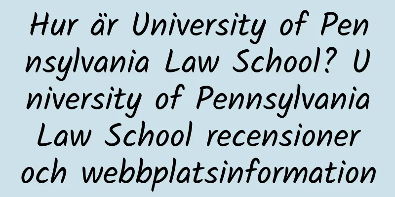 Hur är University of Pennsylvania Law School? University of Pennsylvania Law School recensioner och webbplatsinformation
