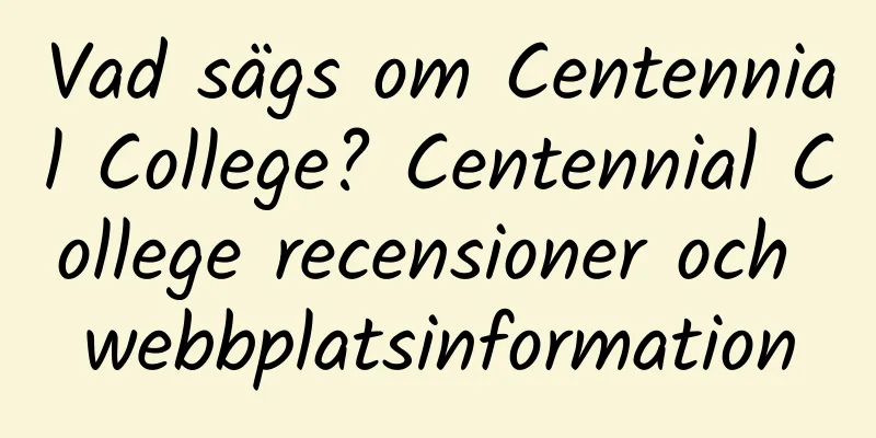 Vad sägs om Centennial College? Centennial College recensioner och webbplatsinformation