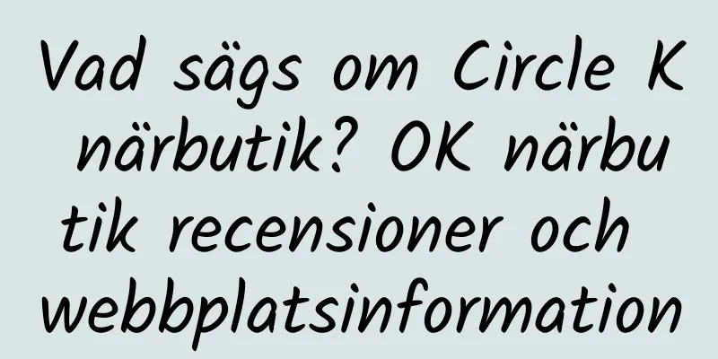 Vad sägs om Circle K närbutik? OK närbutik recensioner och webbplatsinformation