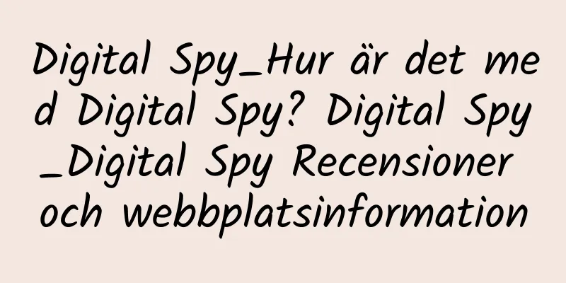 Digital Spy_Hur är det med Digital Spy? Digital Spy_Digital Spy Recensioner och webbplatsinformation