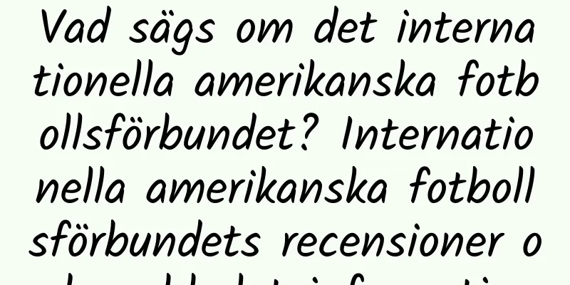 Vad sägs om det internationella amerikanska fotbollsförbundet? Internationella amerikanska fotbollsförbundets recensioner och webbplatsinformation