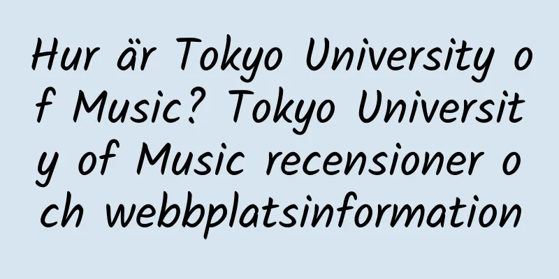 Hur är Tokyo University of Music? Tokyo University of Music recensioner och webbplatsinformation