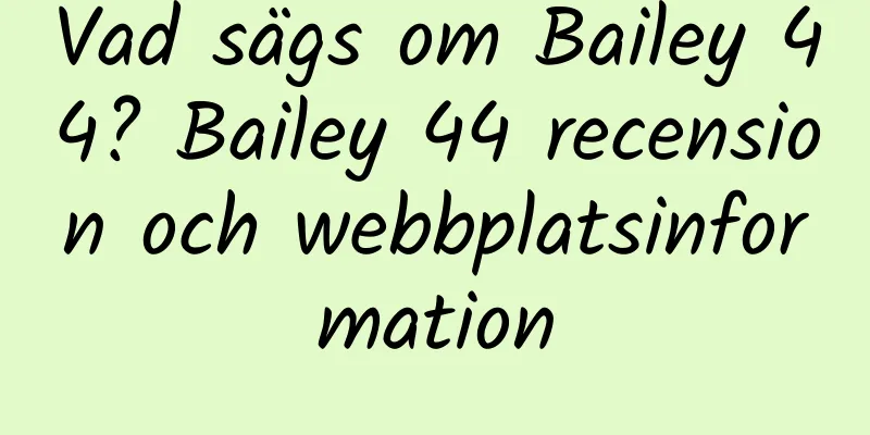 Vad sägs om Bailey 44? Bailey 44 recension och webbplatsinformation